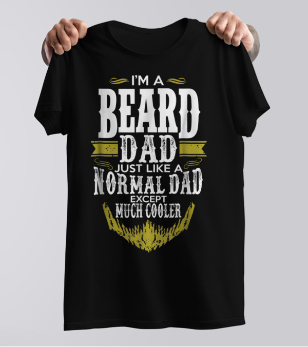 I'm A Beard Dad Just Like A Normal Dad Except Much Cooler T-Shirt