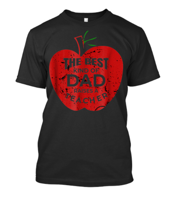 The Best Kind Of Dad Raises A Teacher Apple T-Shirt