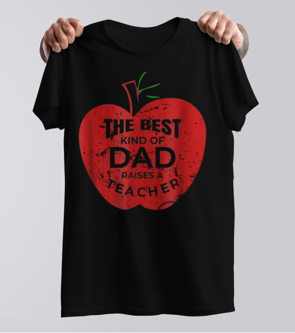 The Best Kind Of Dad Raises A Teacher Apple T-Shirt