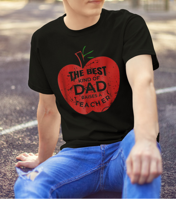 The Best Kind Of Dad Raises A Teacher Apple T-Shirt