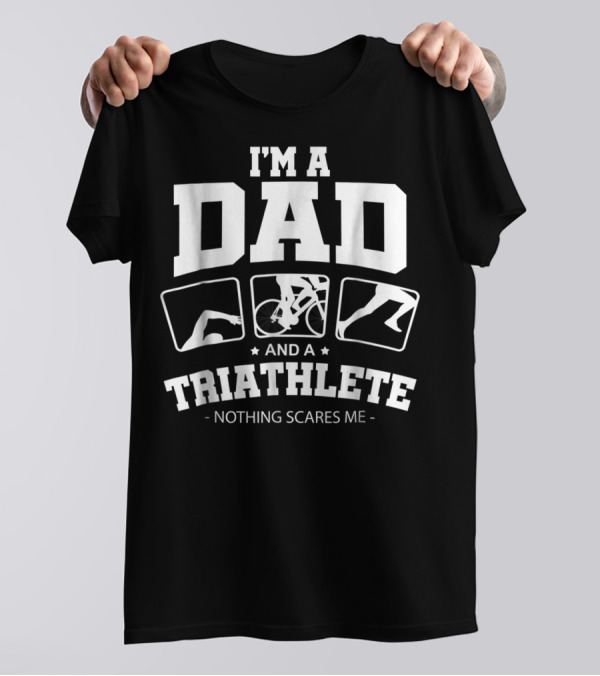 I'm A Dad And A Triathlete Nothing Scares Me T-Shirt