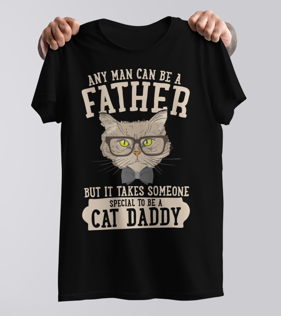 Any Man Can Be A Father But It Takes Someone Special To Be A Cat Daddy T-Shirt