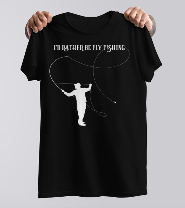 I'd Rather Be Fly Fishing Cool Dad Father T-Shirt