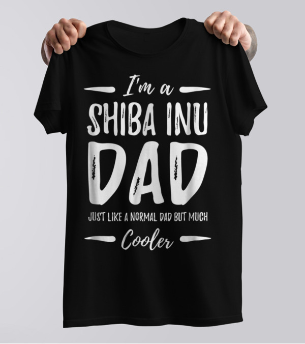 I'm A Shiba Inu Dad Just Like A Normal Dad But Much Cooler T-Shirt