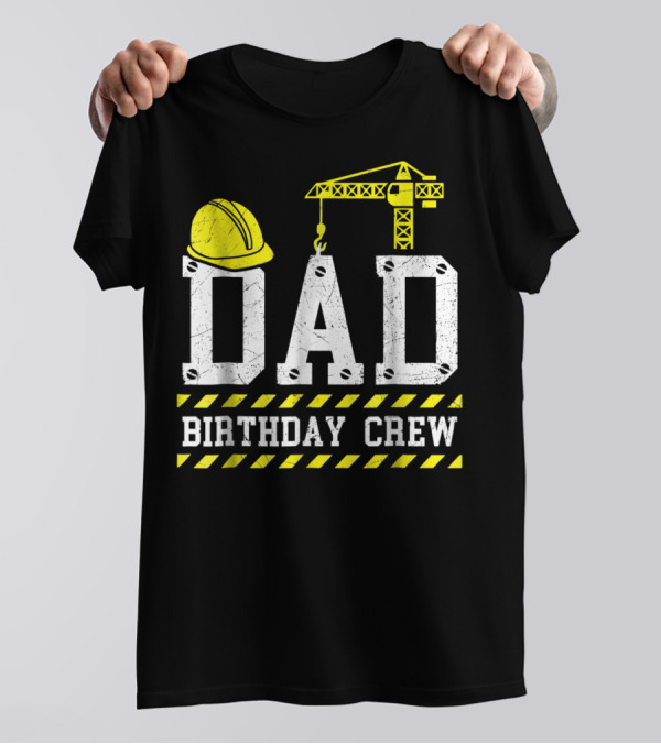 Dad Birthday Crew Construction Theme With Hard Hat And Crane T-Shirt