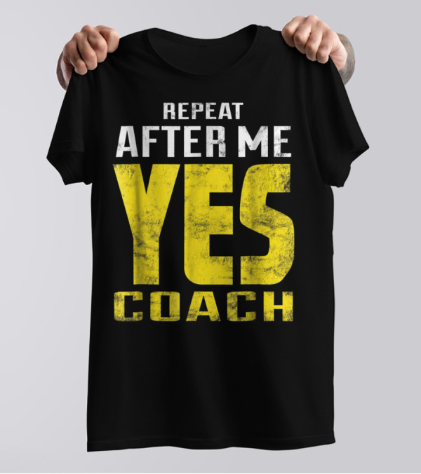 Repeat After Me Yes Coach Dad Coach For Football Baseball Tennis Coach81 T-Shirt