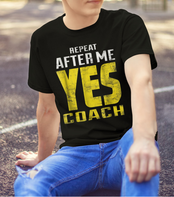 Repeat After Me Yes Coach Dad Coach For Football Baseball Tennis Coach81 T-Shirt