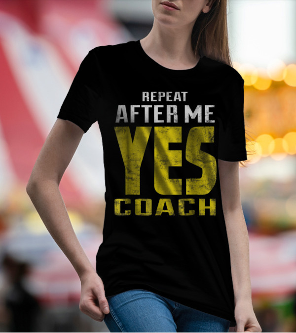 Repeat After Me Yes Coach Dad Coach For Football Baseball Tennis Coach81 T-Shirt