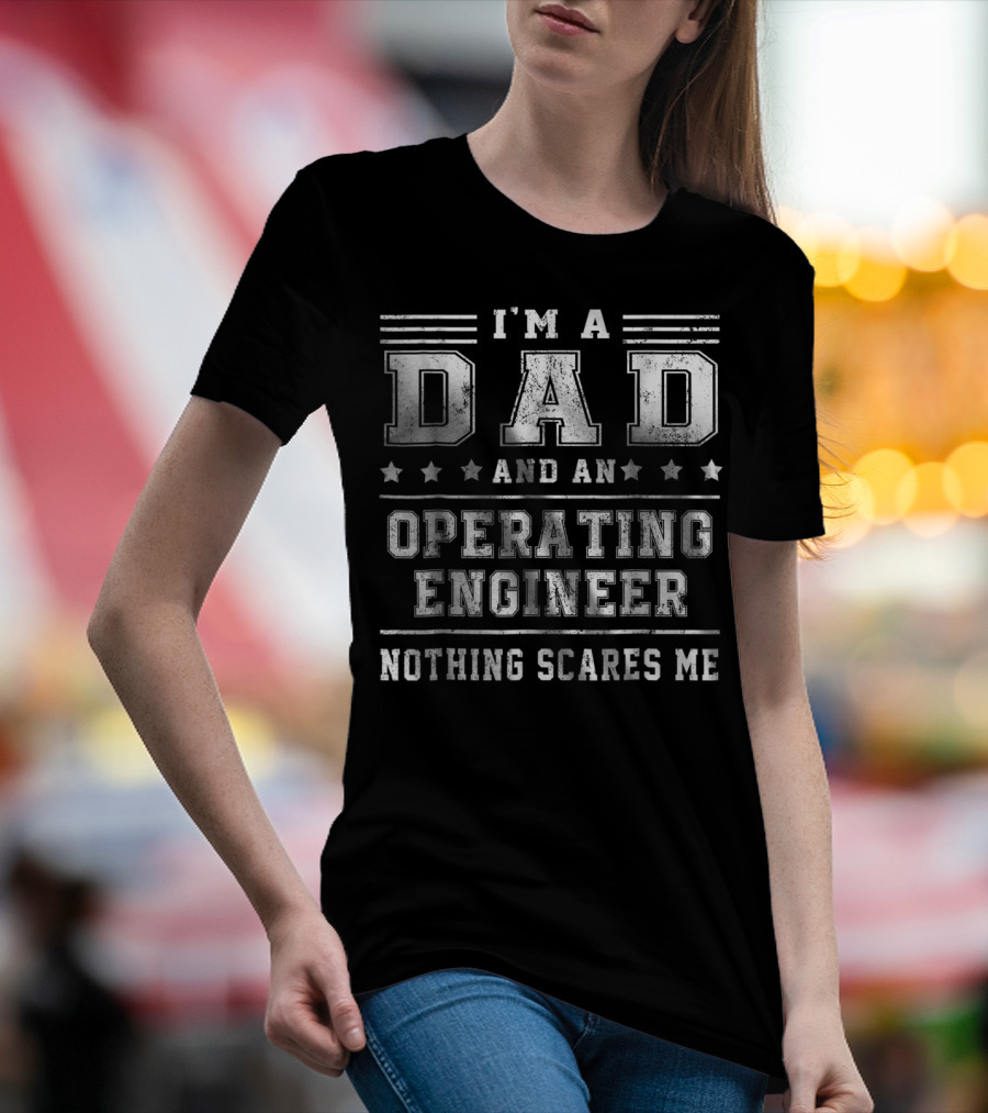 I'm A Dad And An Operating Engineer Nothing Scares Me T-Shirt