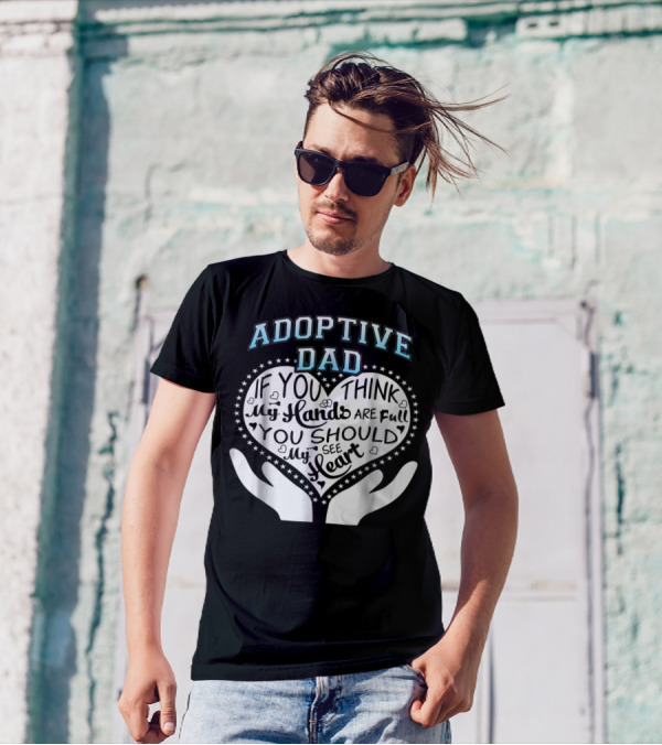 Adoptive Dad If You Think My Hands Are Full You Should See My Heart T-Shirt