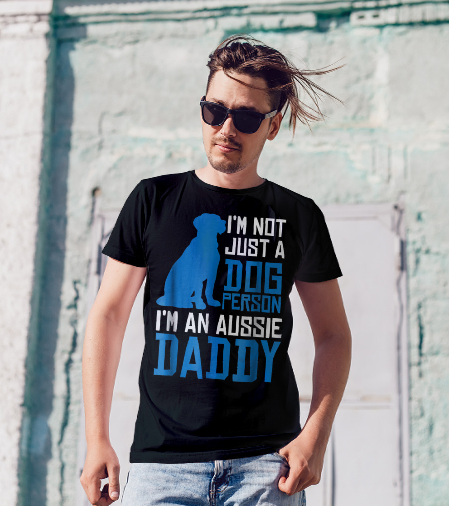I'm Not Just A Dog Person I'm An Aussie Daddy T-Shirt