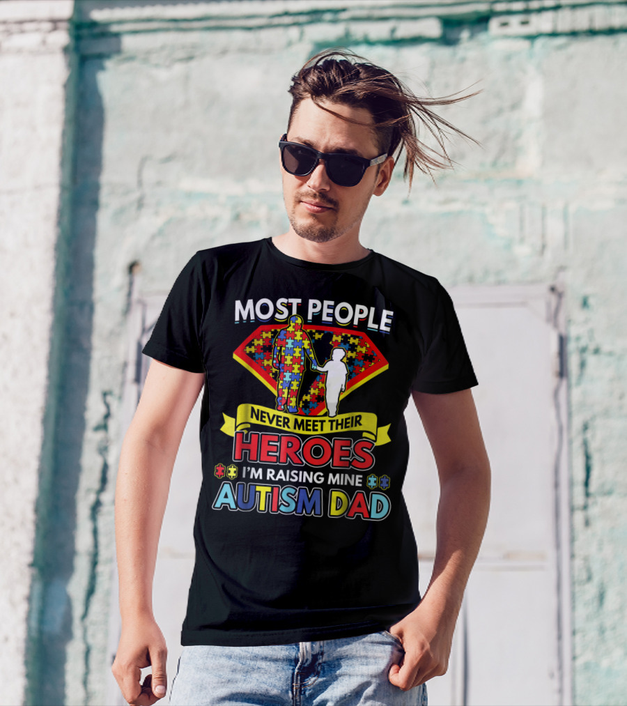 Most People Never Meet Their Heroes I'm Raising Mine Autism Dad T-Shirt