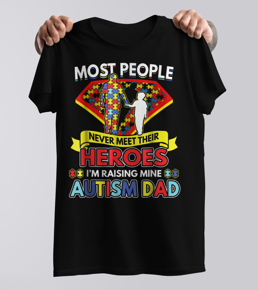 Most People Never Meet Their Heroes I'm Raising Mine Autism Dad T-Shirt