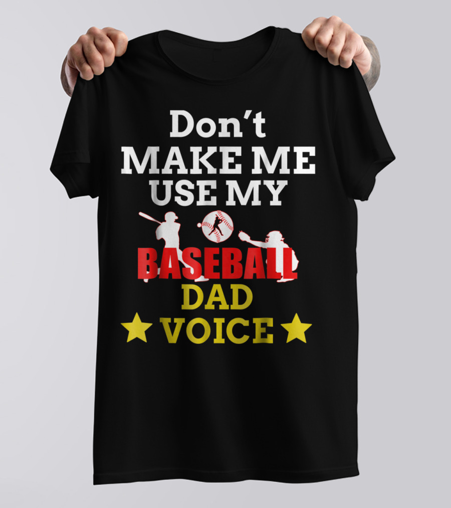 Don't Make Me Use My Baseball Dad Voice T-Shirt