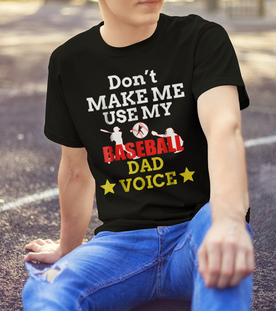 Don't Make Me Use My Baseball Dad Voice T-Shirt