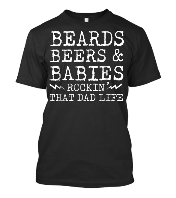 Beards Beers Babies Rockin That Dad Life T-Shirt