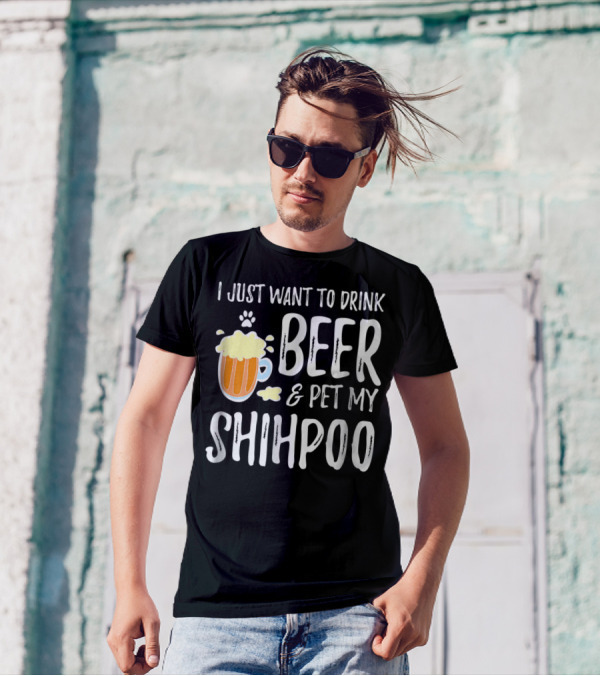I Just Want To Drink Beer And Pet My Shihpoo T-Shirt
