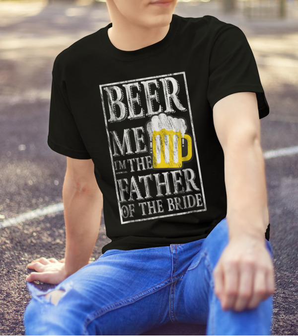 Beer Me I'm The Father Of The Bride Dad With Beer Mug T-Shirt