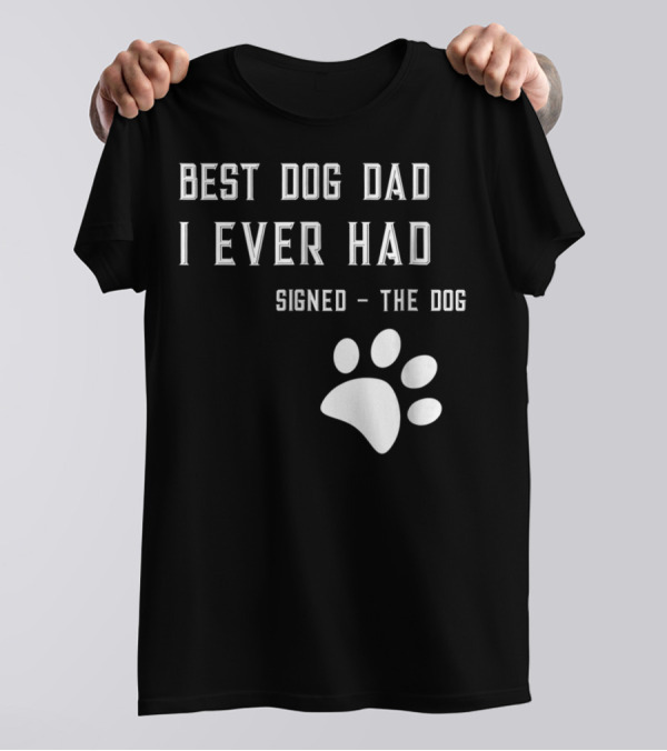Best Dog Dad I Ever Had Signed The Dog Paw Prints T-Shirt