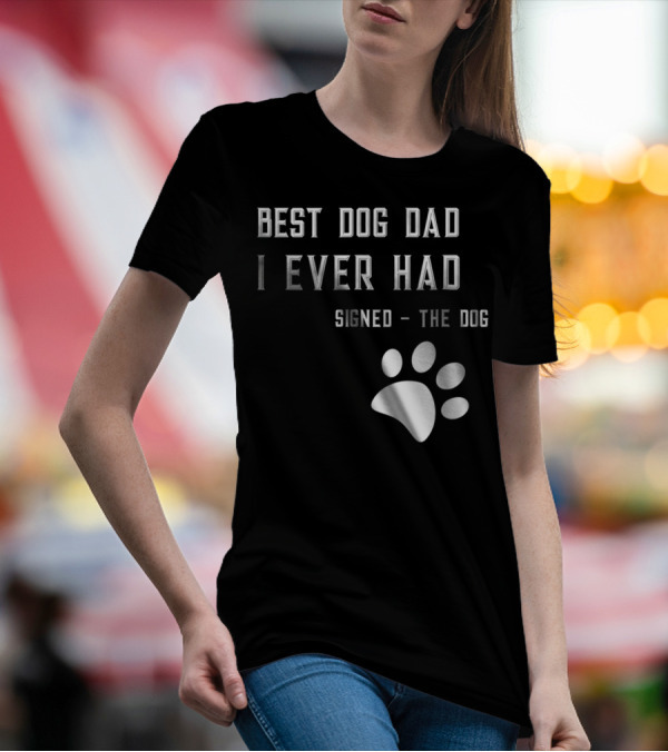 Best Dog Dad I Ever Had Signed The Dog Paw Prints T-Shirt