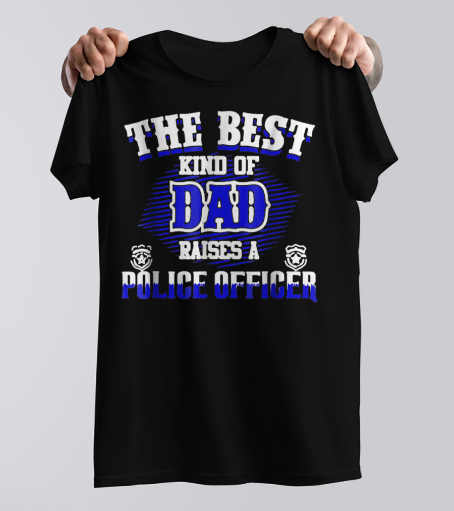 THE BEST KIND OF DAD RAISES A POLICE OFFICER T-Shirt