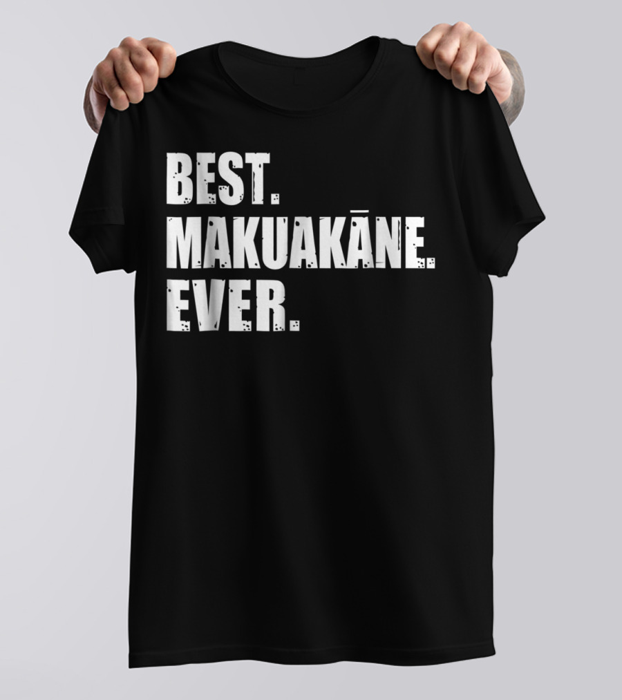 BEST MAKUAKĀNE EVER HAWAIIAN DAD T-Shirt