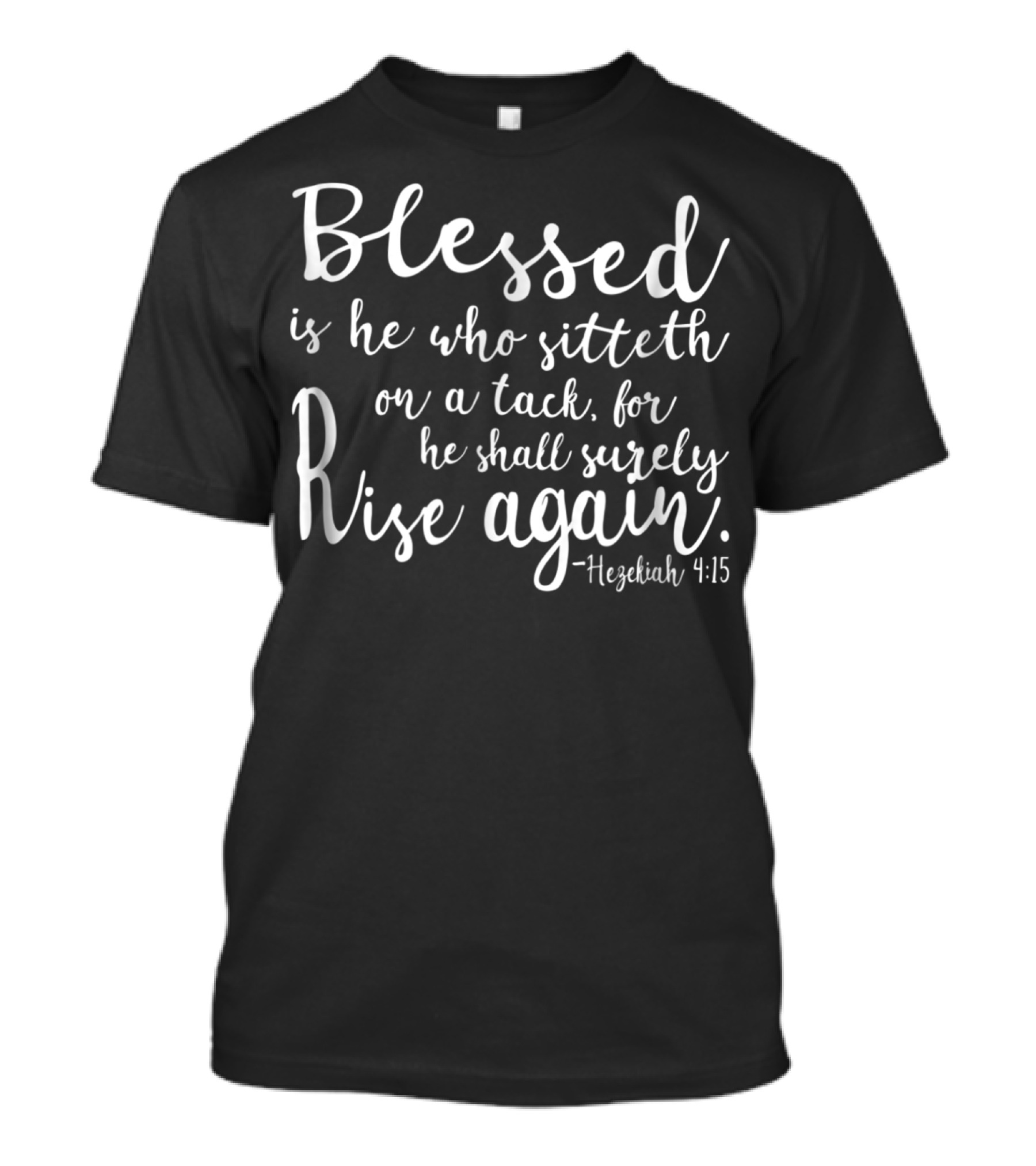 Blessed Is He Who Sitteth On A Tack For He Shall Surely Rise Again Hezekiah 4:15 Bible Religious Dad Joke T-Shirt