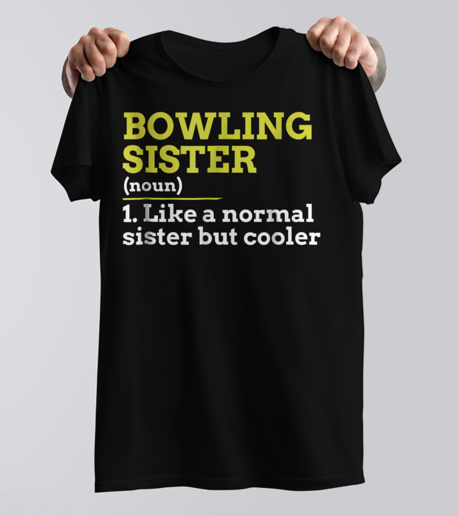 BOWLING SISTER (noun) 1. Like A Normal Sister But Cooler T-Shirt