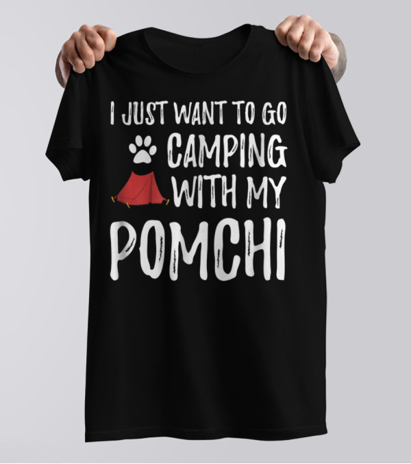 I Just Want To Go Camping With My Pomchi Dog Mom Or Dog Dad Camper T-Shirt