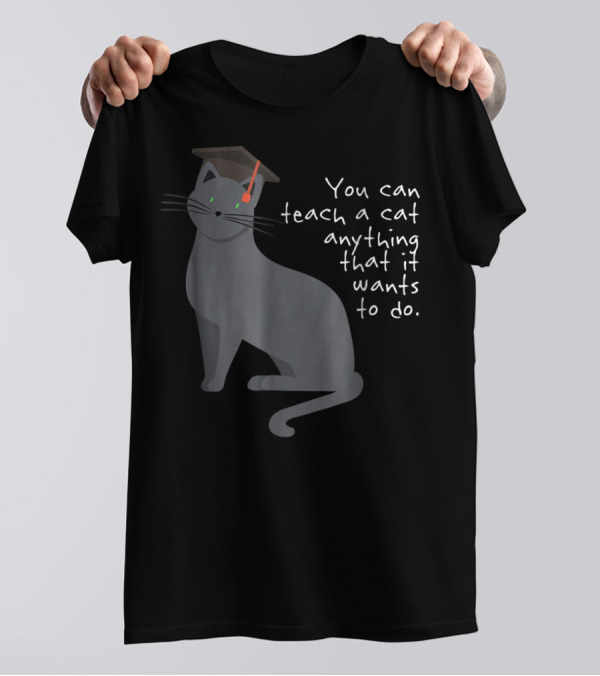 You Can Teach A Cat Anything That It Wants To Do Cat Dad78 T-Shirt