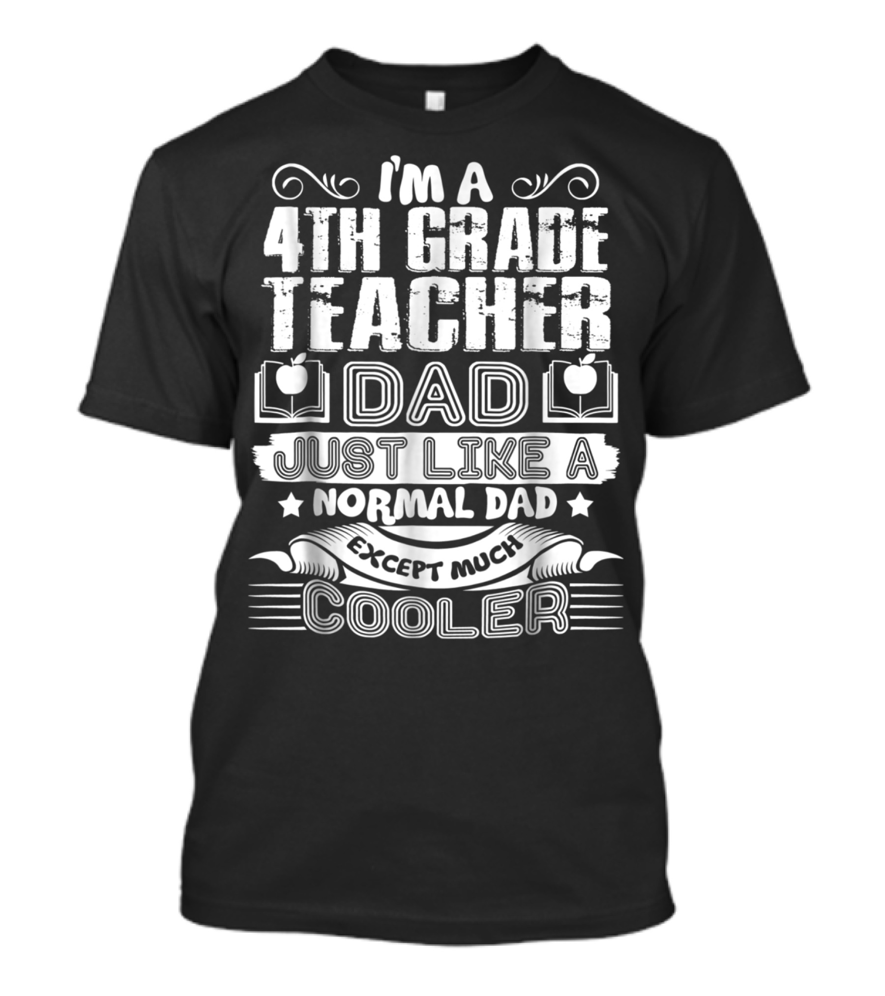 I'm A 4th Grade Teacher Dad Just Like A Normal Dad Except Much Cooler T-Shirt