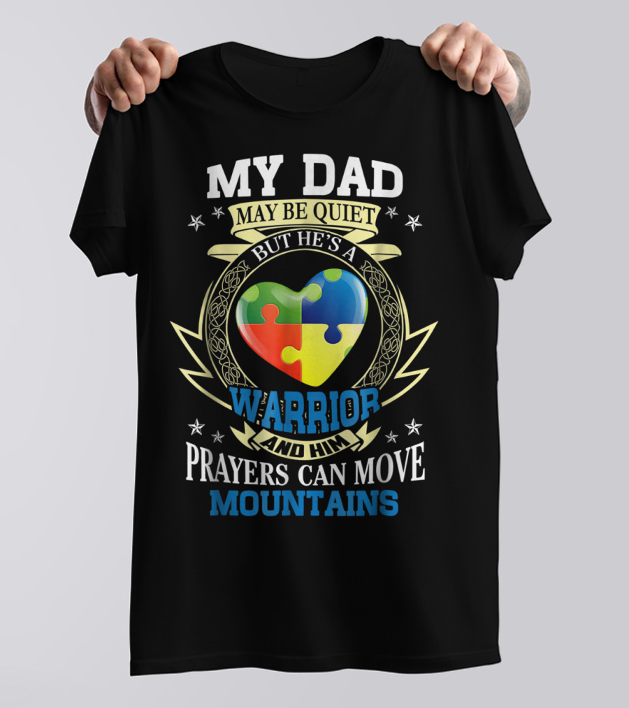 My Dad May Be Quiet But He's A Warrior And Him Prayers Can Move Mountains Autism Awareness T-Shirt