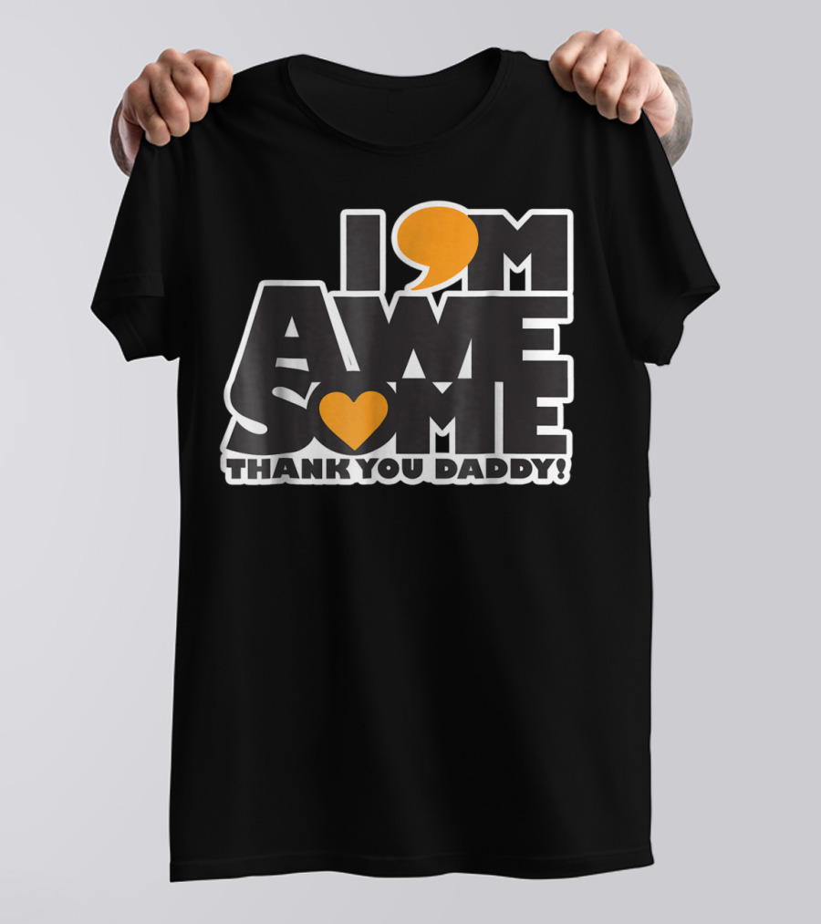 I Am Awesome Thank You Daddy T-Shirt