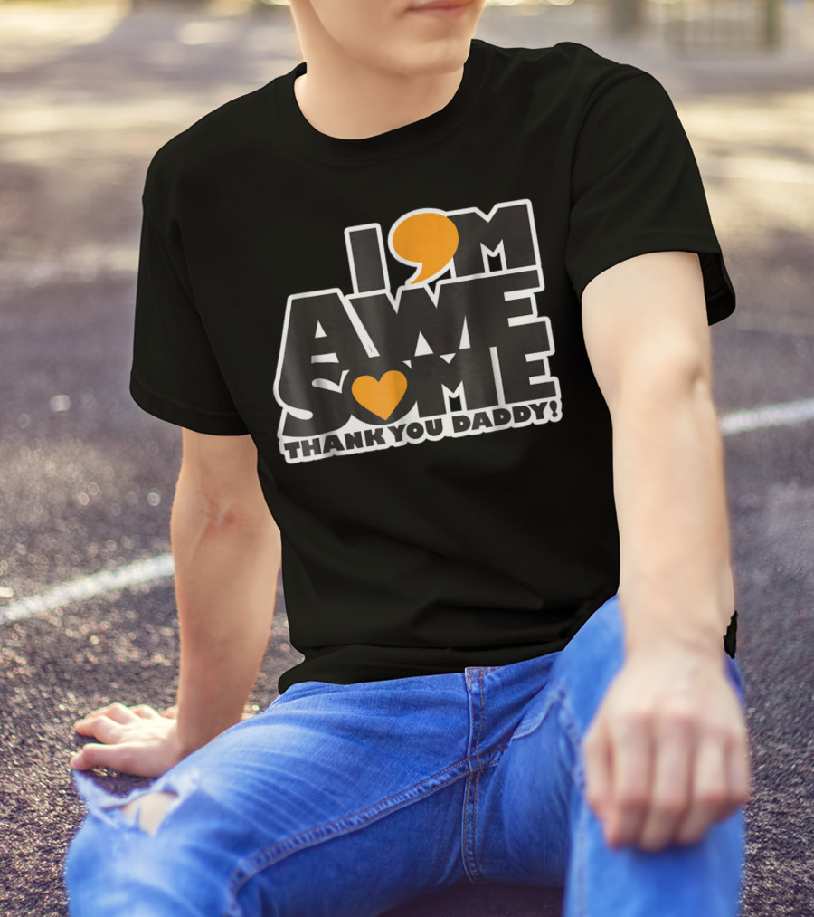 I Am Awesome Thank You Daddy T-Shirt