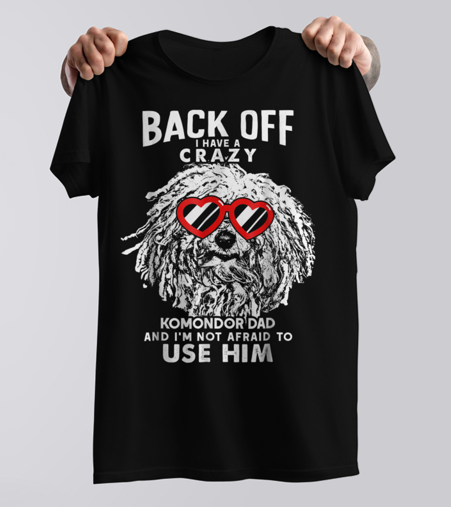 Back Off I Have A Crazy Komondor Dad And I'm Not Afraid To Use Him T-Shirt