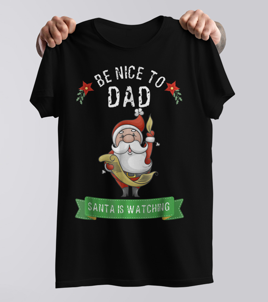 Be Nice To Dad Santa Is Watching T-Shirt