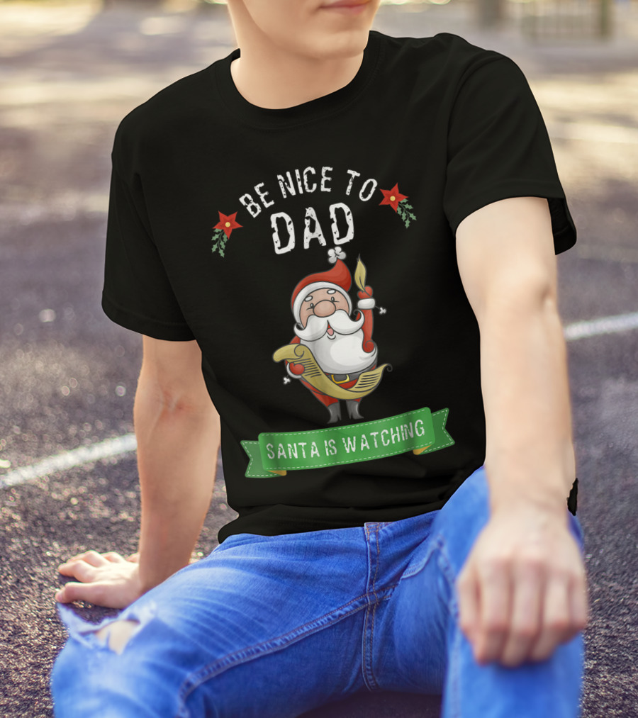 Be Nice To Dad Santa Is Watching T-Shirt