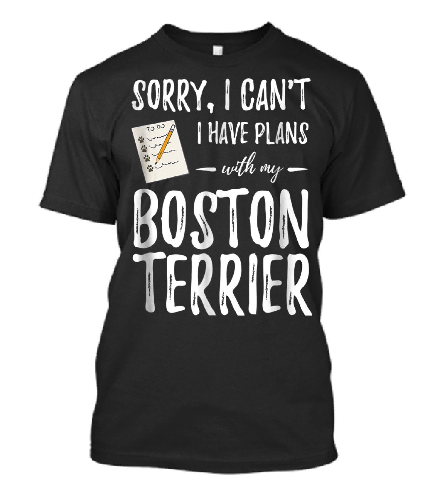 Sorry I Can't I Have Plans With My Boston Terrier Dog Mom Or Dog Dad T-Shirt