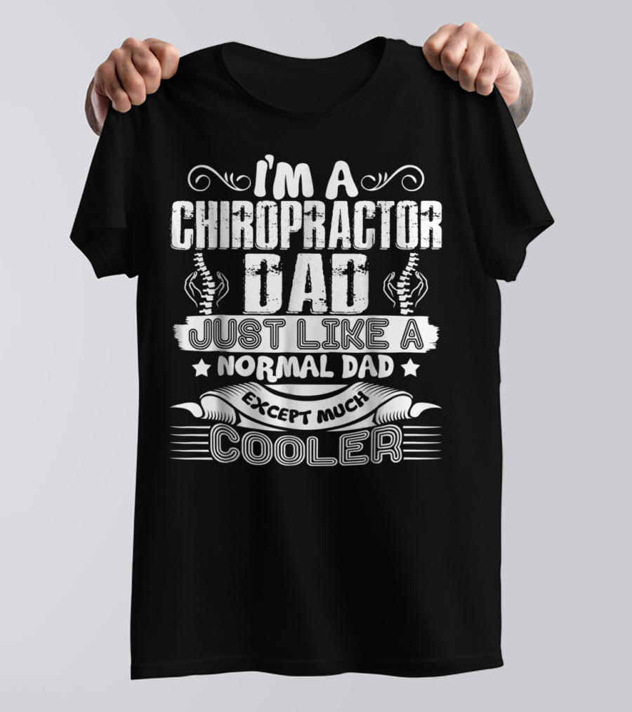 I'm A Chiropractor Dad Just Like A Normal Dad Except Much Cooler T-Shirt