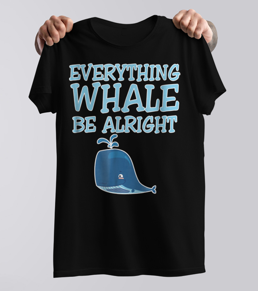 Everything Whale Be Alright Cute Funny Pun Dad Joke T-Shirt