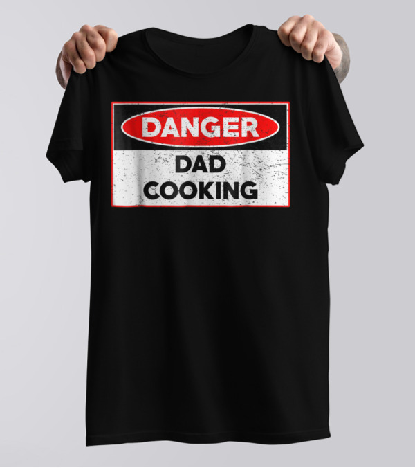 Danger Dad Cooking Warning Sign T-Shirt