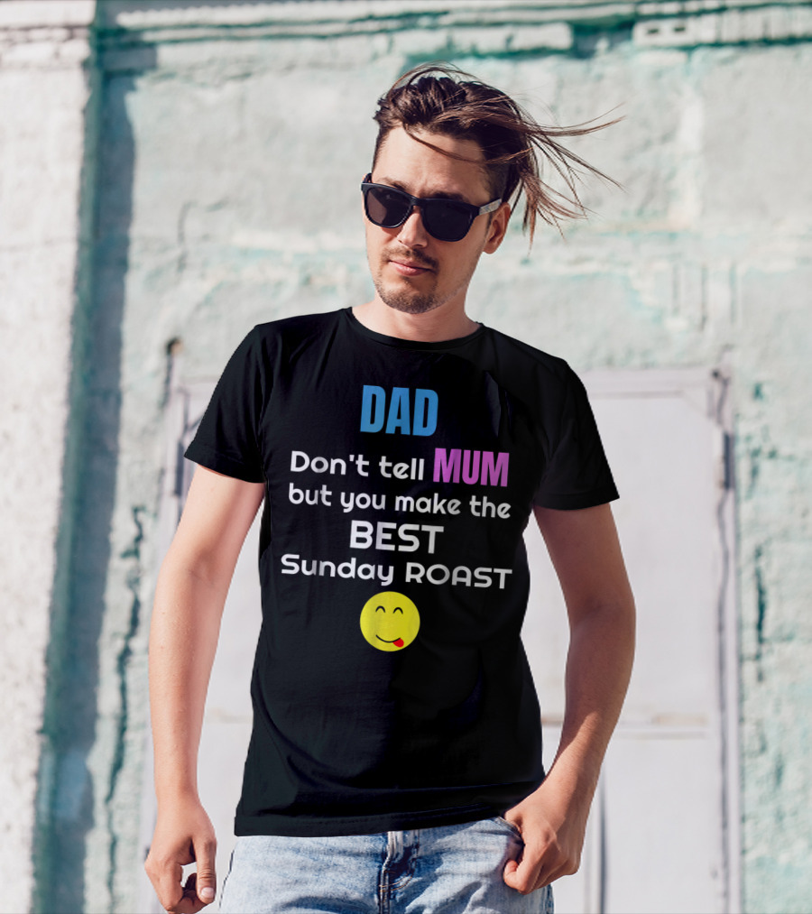 Dad Don't Tell Mum But You Make The Best Sunday Roast Smiley Face T-Shirt