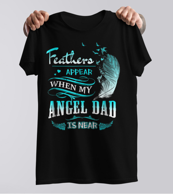Feathers Appear When My Angel Dad Is Near Feather Wings And Birds Motif T-Shirt