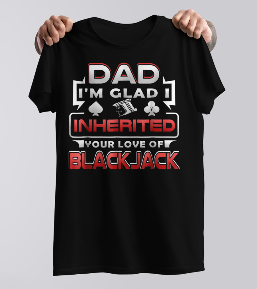 Dad I'm Glad I Inherited Your Love Of Blackjack T-Shirt