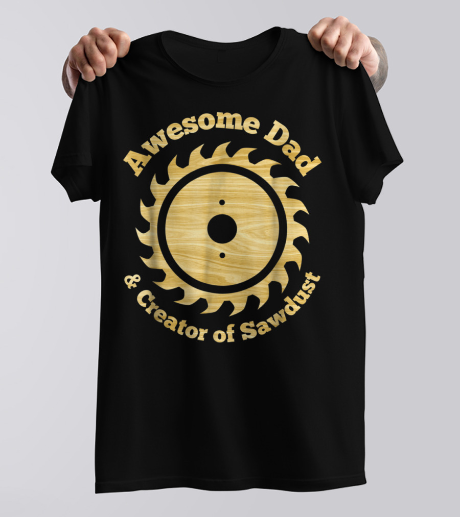 Awesome Dad And Creator Of Sawdust T-Shirt