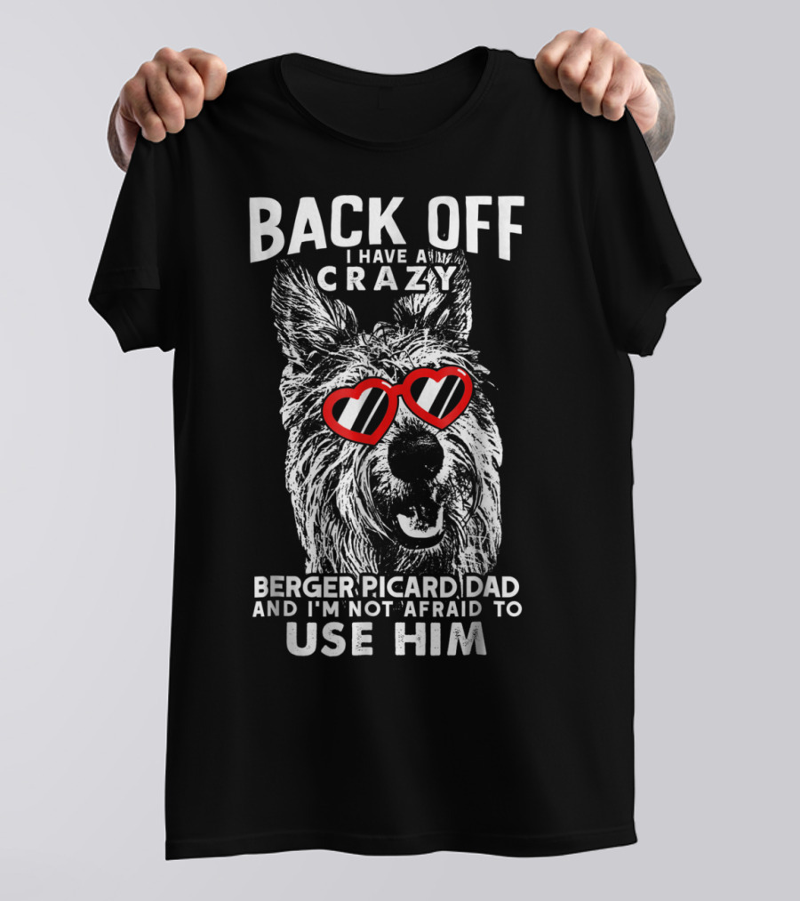 Back Off I Have A Crazy Berger Picard Dad And I'm Not Afraid To Use Him T-Shirt