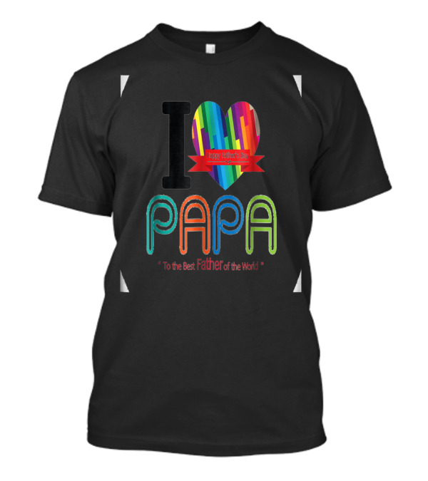 I Love Papa Happy Father's Day To The Best Father Of The World T-Shirt