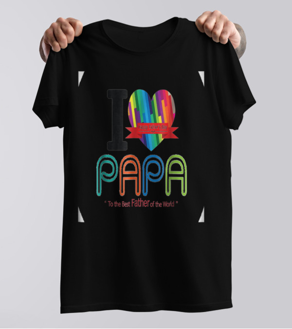 I Love Papa Happy Father's Day To The Best Father Of The World T-Shirt