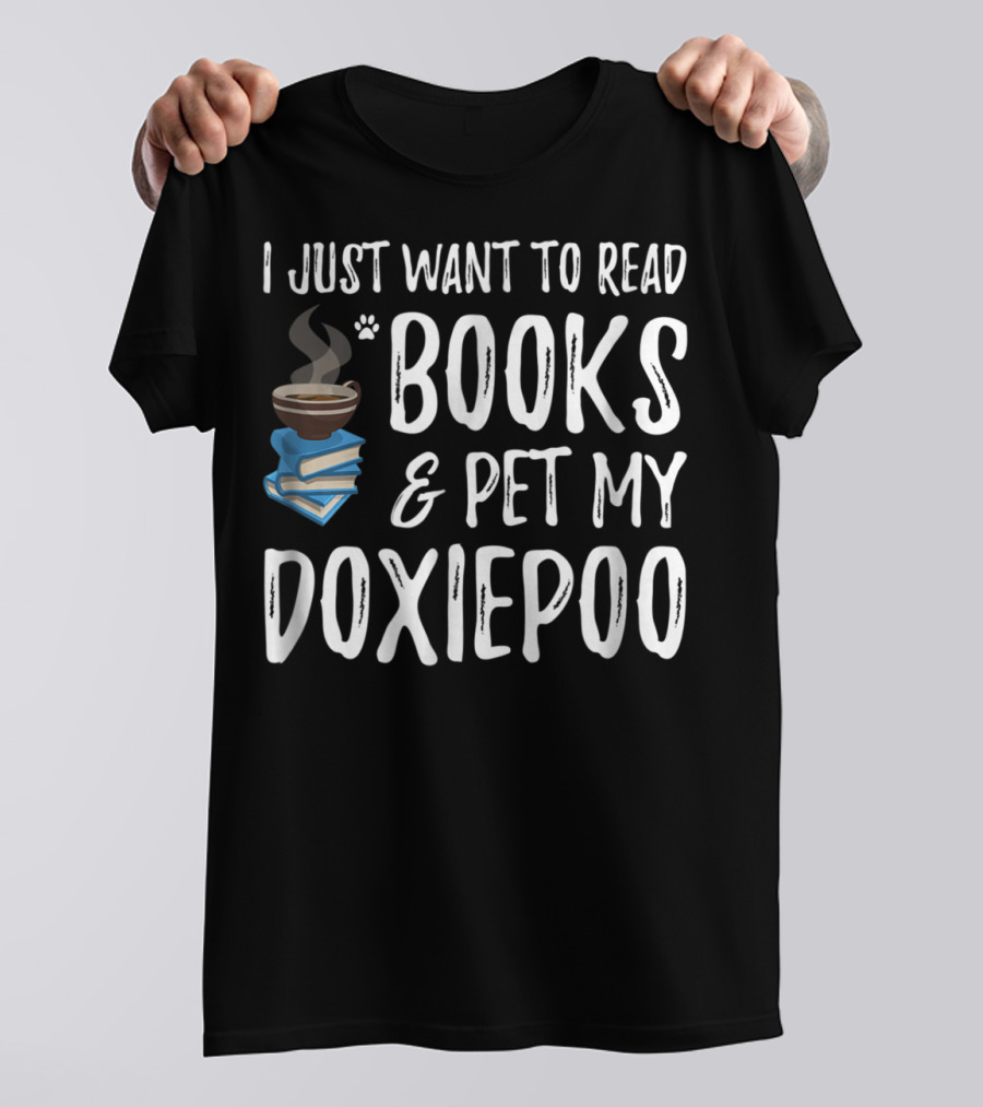 I Just Want To Read Books And Pet My Doxiepoo Coffee Lovers Dog Mom Dad Idea83 T-Shirt