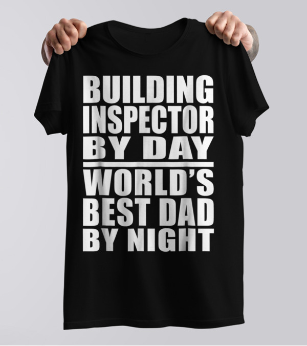 Building Inspector By Day World's Best Dad By Night T-Shirt